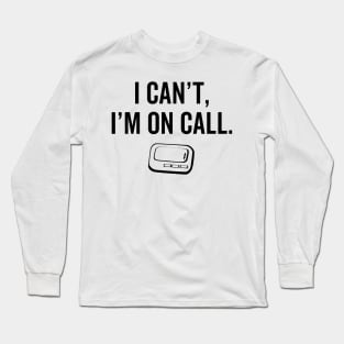 I Cant I Am On Call Nurse Long Sleeve T-Shirt